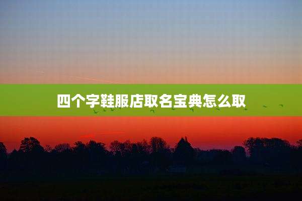 四个字鞋服店取名宝典怎么取