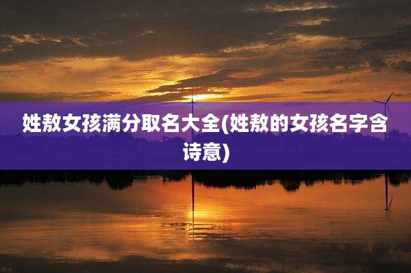 姓敖女孩满分取名大全(姓敖的女孩名字含诗意)