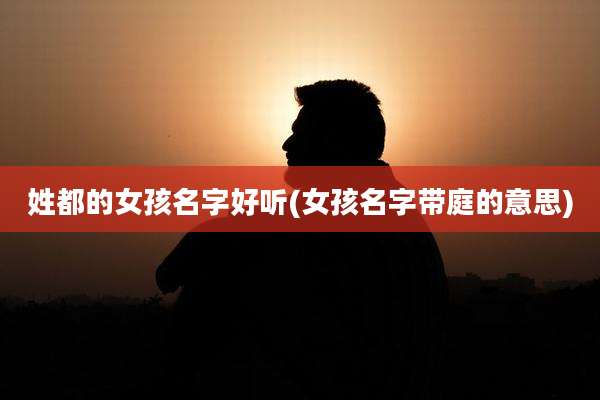 姓都的女孩名字好听(女孩名字带庭的意思)