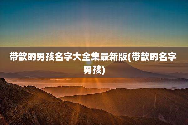 带歆的男孩名字大全集最新版(带歆的名字 男孩)