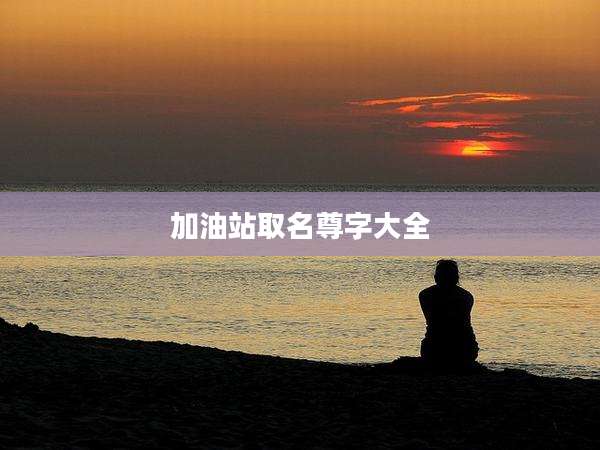 加油站取名尊字大全