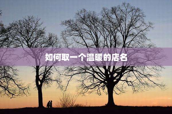 如何取一个温暖的店名