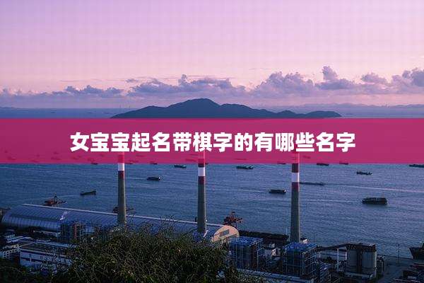 女宝宝起名带棋字的有哪些名字