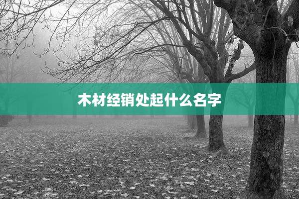 木材经销处起什么名字