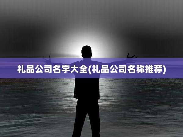 礼品公司名字大全(礼品公司名称推荐)