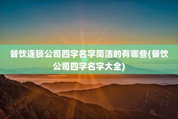 餐饮连锁公司四字名字简洁的有哪些(餐饮公司四字名字大全)