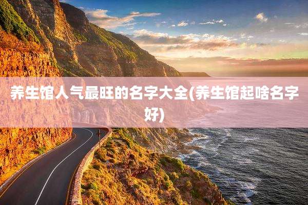 养生馆人气最旺的名字大全(养生馆起啥名字好)