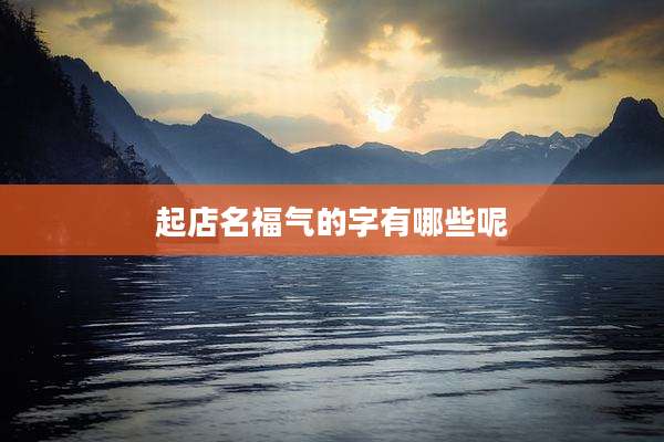 起店名福气的字有哪些呢