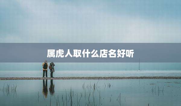 属虎人取什么店名好听