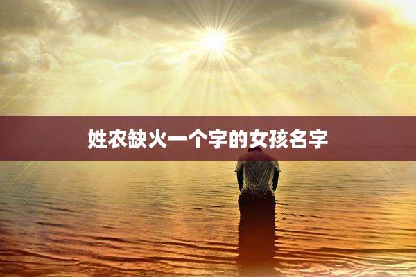 姓农缺火一个字的女孩名字