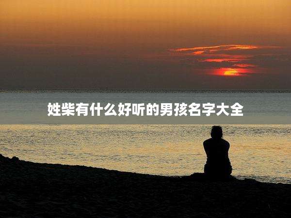 姓柴有什么好听的男孩名字大全