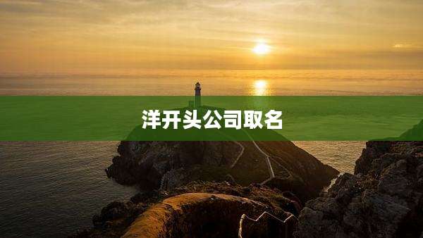 洋开头公司取名