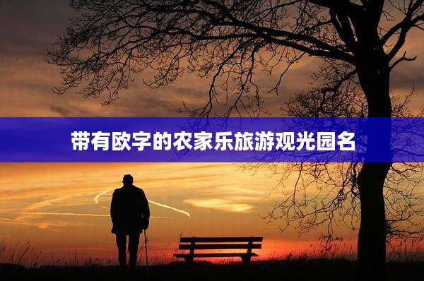 带有欧字的农家乐旅游观光园名