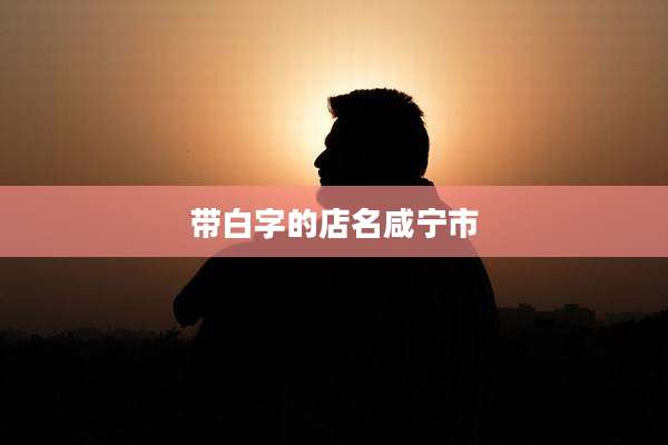 带白字的店名咸宁市
