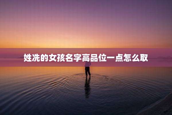 姓冼的女孩名字高品位一点怎么取