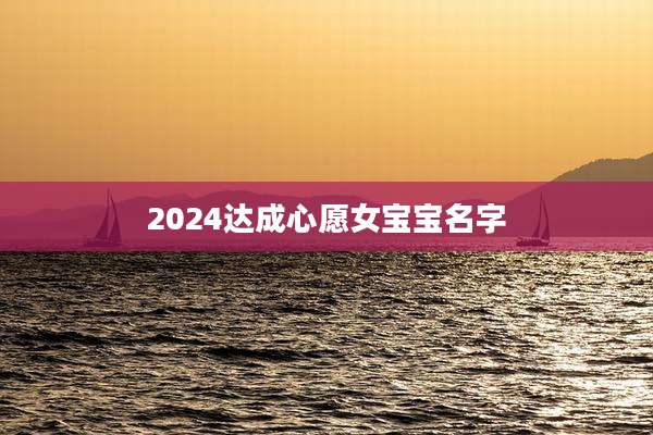 2024达成心愿女宝宝名字