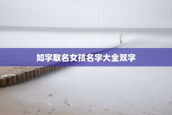 如字取名女孩名字大全双字