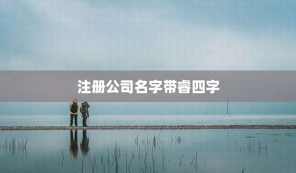注册公司名字带睿四字