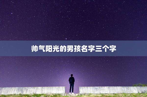帅气阳光的男孩名字三个字