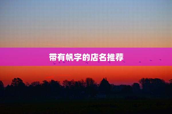 带有帆字的店名推荐