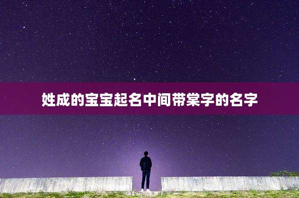 姓成的宝宝起名中间带棠字的名字