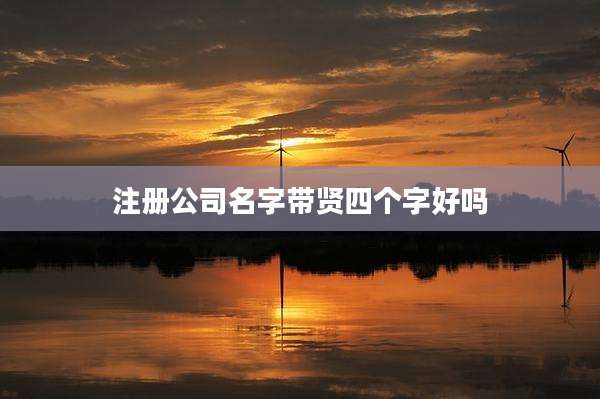 注册公司名字带贤四个字好吗