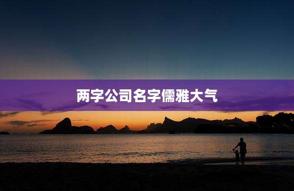 两字公司名字儒雅大气