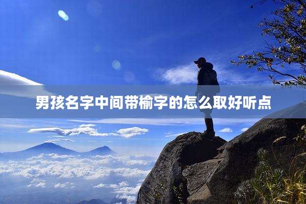 男孩名字中间带榆字的怎么取好听点