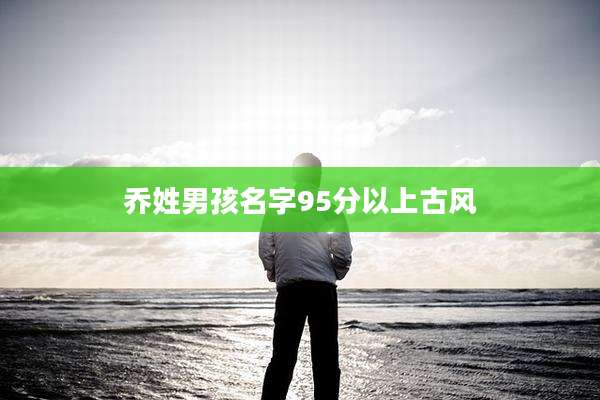 乔姓男孩名字95分以上古风