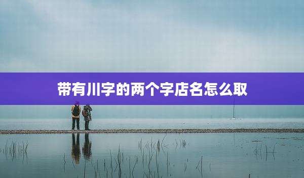带有川字的两个字店名怎么取