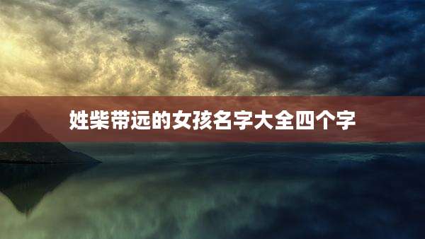 姓柴带远的女孩名字大全四个字