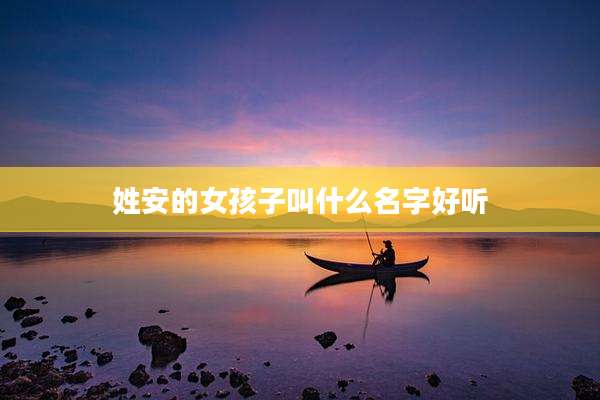 姓安的女孩子叫什么名字好听
