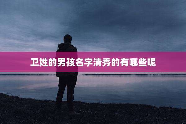 卫姓的男孩名字清秀的有哪些呢
