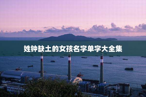 姓钟缺土的女孩名字单字大全集