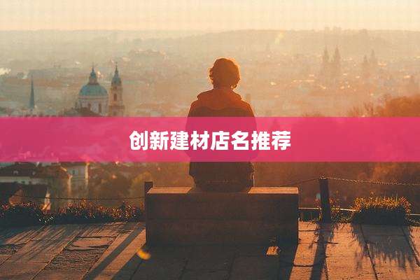 创新建材店名推荐