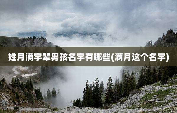 姓月满字辈男孩名字有哪些(满月这个名字)