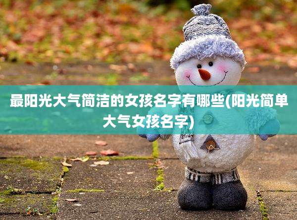 最阳光大气简洁的女孩名字有哪些(阳光简单大气女孩名字)