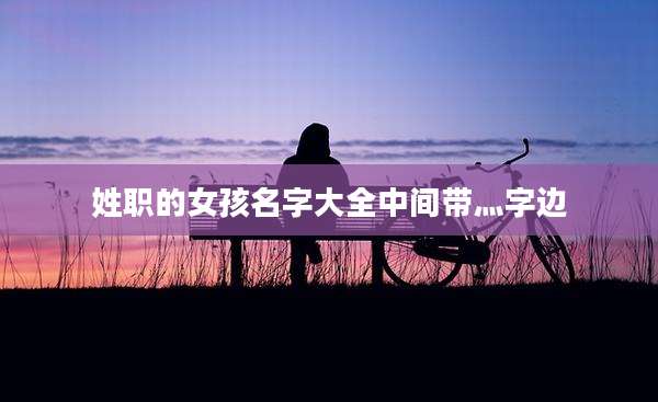 姓职的女孩名字大全中间带灬字边