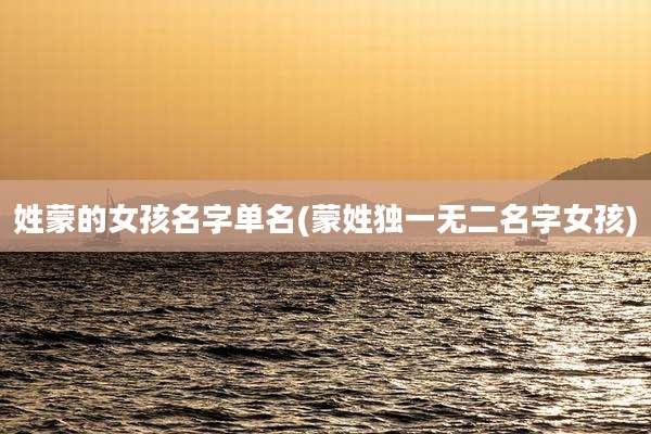 姓蒙的女孩名字单名(蒙姓独一无二名字女孩)