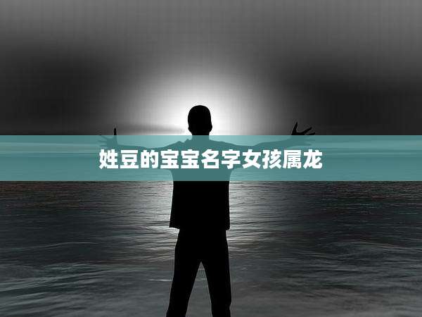 姓豆的宝宝名字女孩属龙