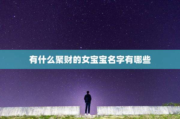 有什么聚财的女宝宝名字有哪些