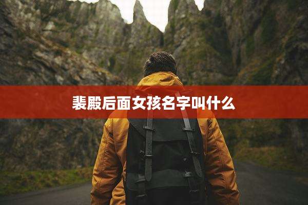 裴殿后面女孩名字叫什么