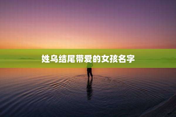 姓乌结尾带爱的女孩名字