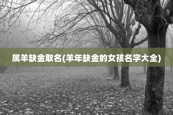 属羊缺金取名(羊年缺金的女孩名字大全)