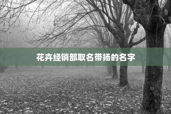 花卉经销部取名带扬的名字