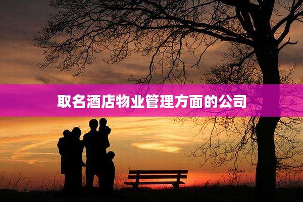 取名酒店物业管理方面的公司
