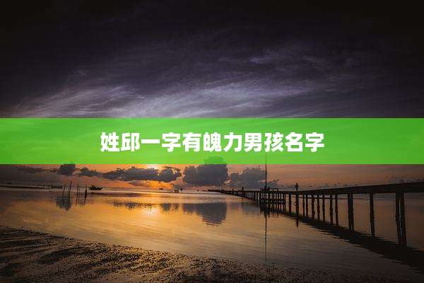姓邱一字有魄力男孩名字
