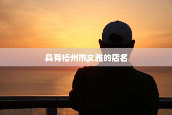 具有梧州市文雅的店名