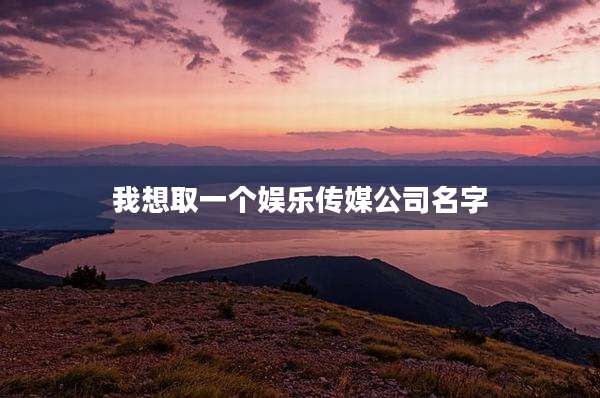 我想取一个娱乐传媒公司名字