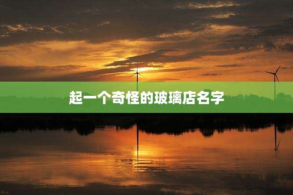 起一个奇怪的玻璃店名字